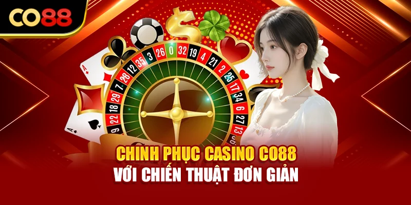 Chinh phục casino Co88 với chiến thuật đơn giản