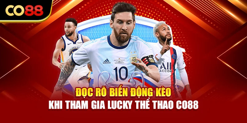Đọc rõ biến động kèo khi tham gia Lucky thể thao Co88