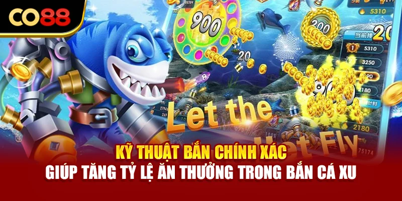 Kỹ thuật bắn chính xác giúp tăng tỷ lệ ăn thưởng trong bắn cá xu