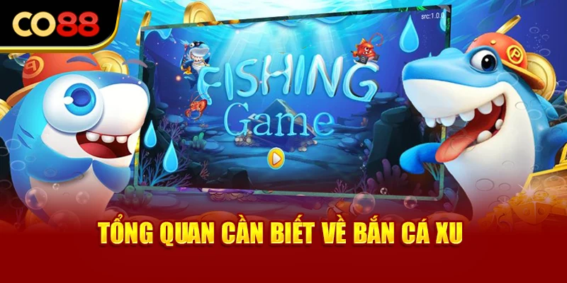 Tổng quan cần biết về bắn cá xu